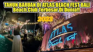 TAHUN BARUAN DI ATLAS BEACH FEST BALI..BEACH CLUB TERBESAR DI DUNIA!! HAPPY NEW YEAR 2023!!