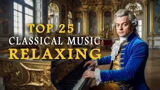 25 Best Classical Music. Music For The Soul: Mozart, Beethoven, Schubert, Chopin, Bach..🎼🎼