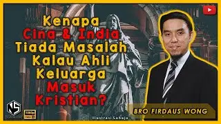 Kenapa Cina & India Tiada Masalah Ahli Keluarga Masuk Kristian? | Bro Firdaus Wong