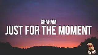 GRAHAM - Just For The Moment (Lyrics)