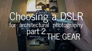 Choosing a DSLR Camera for Architectural Photography - The Gear (Part 2)