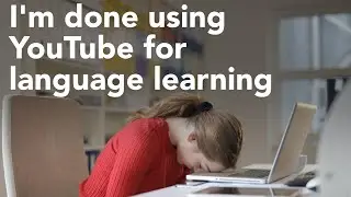 I'm done using YouTube for language learning