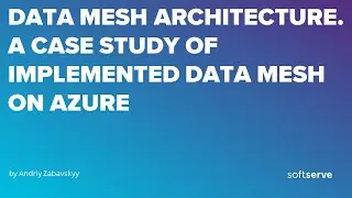 Data Mesh Architecture. A case study of implemented Data Mesh on Azure by Andriy Zabavskyy