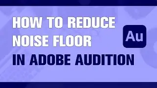 How to Reduce Noise Floor in Adobe Audition? | Tutorial