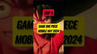 Top 5 game one piece mobile hay nhất 2024