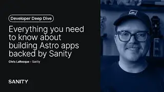 Everything you need to know about building Astro apps backed by Sanity - Chris LaRocque