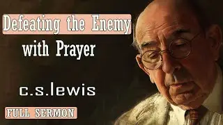 C S Lewis message - Defeating the Enemy with Prayer