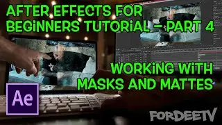 After Effects For Beginners Tutorial – Working with Masks and Mattes – Part 4 | FordeeTV