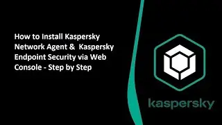 How to install Kaspersky Network Agent &  Kaspersky Endpoint Security via Web Console - Step by Step