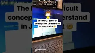 The MOST difficult concepts to understand in JavaScript