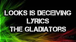 THE GLADIATORS - LOOKS IS DECEIVING LYRICS