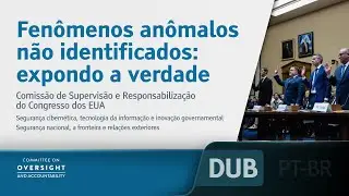 Fenômenos anômalos não identificados: expondo a verdade [DUBLADO] • Congresso dos EUA