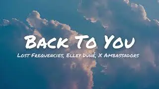 Lost Frequencies, Elley Duhé, X Ambassadors - Back To You (Lyrics)