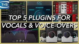 Top 5 Plugins for Vocals & Voiceovers - Get Better-Sounding Vocals and Voiceovers Fast!