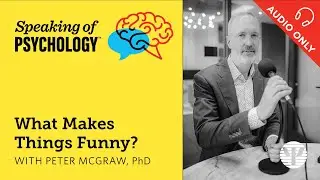 What makes things funny? With Peter McGraw, PhD | Speaking of Psychology