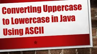 Converting Uppercase to Lowercase in Java Using ASCII