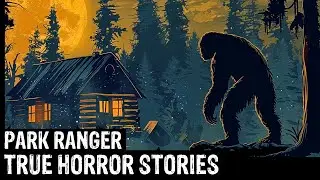 30 TRUE Terrifying Park Ranger Horror Stories (Dogman,Sasquatch, Wendigo,Werewolf,Bigfoot,Creepy)