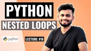 PYTHON Nested Loops | Lecture #18 | Python Tutorial for beginners