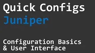 Quick Configs Juniper - Basics & User Interface