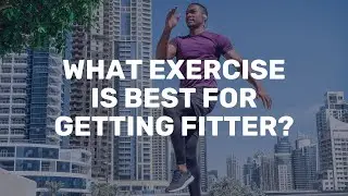 What exercise is best for getting fitter