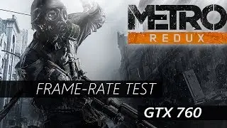 Metro Redux - GTX 760 - FX-8150 - 8 GB RAM - 1080p