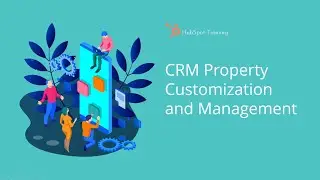 HubSpot Training - CRM Property Customization and Management