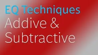 Additive & Subtractive EQ Techniques