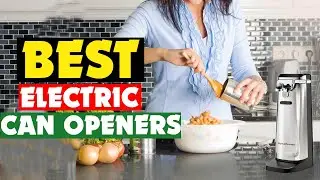 Top 10 Best Electric Can Openers of 2024