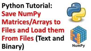 Python Tutorial: Save NumPy Matrices/Arrays to Files and Load them From Files (Text and Binary)