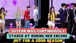 SOYEON WAS CONTINUOUSLY STARED AT DURING HER ENCORE BUT FOR A GOOD REASON