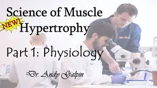 New Science of Muscle Hypertrophy - Part 1, Physiology: 55 Min Phys