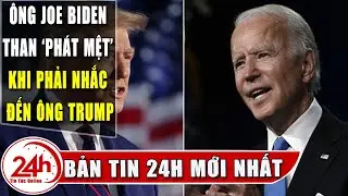 Tổng thống Mỹ Joe Biden “mệt mỏi” khi nhắc về Trump. Chính quyền Biden sẽ dự luật nhập cư mới của Mỹ