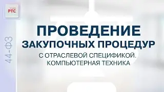 Проведение закупочных процедур с отраслевой спецификой. Компьютерная техника (26.09.2023)