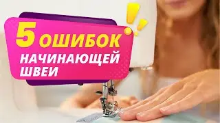 5 ОШИБОК ШВЕИ в работе на швейной машине. Шитье для начинающих от Папа Швей.