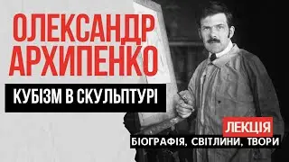 Олександр Архипенко: скульптор з України, винахідник кубізму у скульптурі. БІОГРАФІЯ, ТВОРИ: ЛЕКЦІЯ.