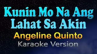 KUNIN MO NA ANG LAHAT SA AKIN - Angeline Quinto (HD Karaoke)
