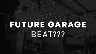 Making A Future Garage Type Beat