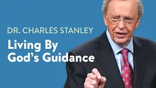 Living By God's Guidance – Dr. Charles Stanley