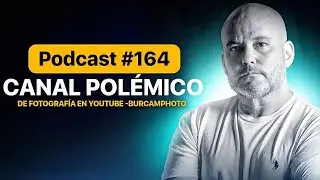 ¿Canal POLÉMICO de Fotografía en YouTube? - Charla con Burcamphoto - Podcast 🎙#164