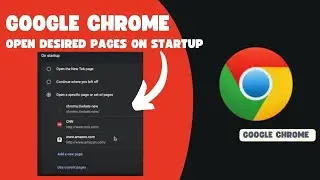 Open Specific Webpages on Startup- Google Chrome