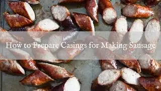 How to Prepare Casings for Sausage