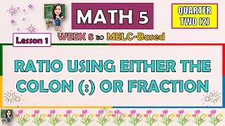 MATH 5 || QUARTER 2 WEEK 8 LESSON 1 | RATIO USING EITHER THE COLON (:) OR FRACTION | MELC-BASED