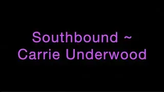 Southbound ~ Carrie Underwood Lyrics