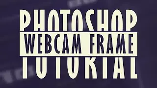 How To Make A Webcam Frame | Photoshop Tutorial