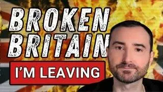 WHY I'M LEAVING THE UK | BROKEN BRITAIN