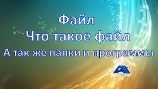 Файл. Что такое файл? А так же папки и программы.