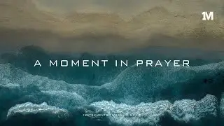 A  MOMENT IN  PRAYER - Instrumental Worship Prayer Music + 1Moment