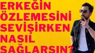 ERKEĞİN ÖZLEMESİNİ SEVİŞİRKEN NASIL SAĞLARSIN? ERKEĞİ YATAKTA KENDİNE NASIL BAĞLARSIN?