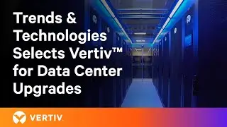 Integrated Solutions for Data Center Upgrades - Trends & Technologies Selects Vertiv™