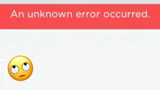 “An unknown error has occurred.”